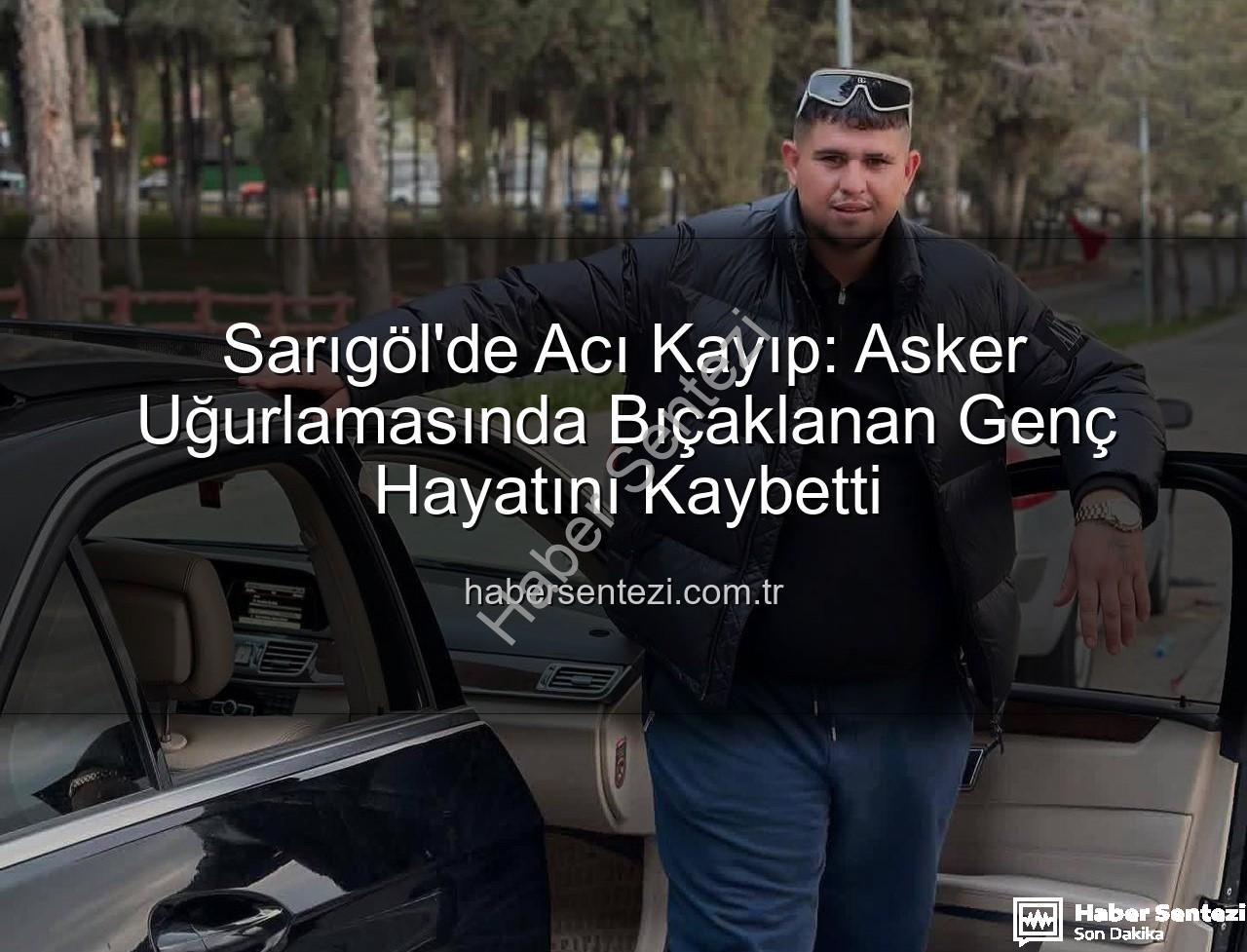 Sarıgöl asker uğurlaması - Sarıgöl'de Acı Kayıp: Asker Uğurlamasında Bıçaklanan Genç Hayatını Kaybetti
