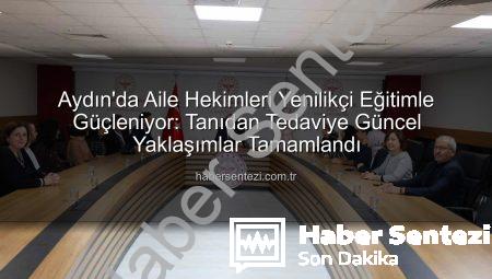 Aydın’da Aile Hekimleri Yenilikçi Eğitimle Güçleniyor: Tanıdan Tedaviye Güncel Yaklaşımlar Tamamlandı