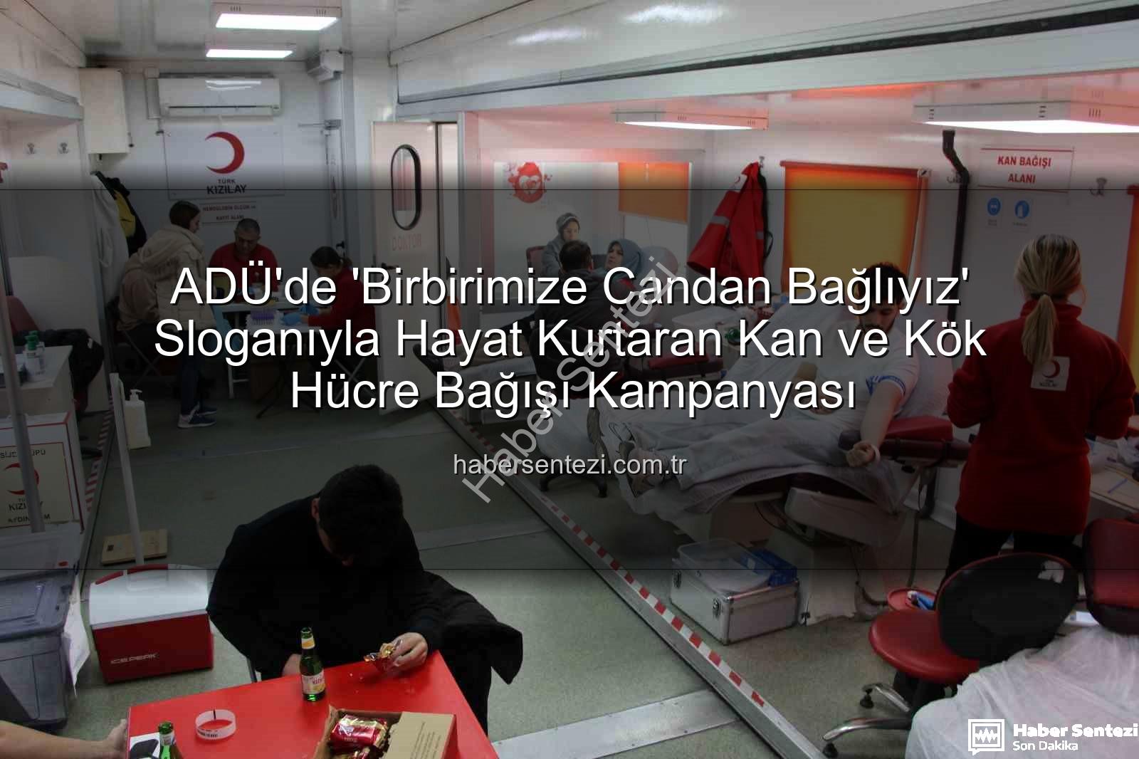 kan bağışı kampanyası - ADÜ'de 'Birbirimize Candan Bağlıyız' Sloganıyla Hayat Kurtaran Kan ve Kök Hücre Bağışı Kampanyası