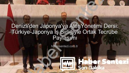 Denizli’den Japonya’ya Afet Yönetimi Dersi: Türkiye-Japonya İş Birliğiyle Ortak Tecrübe Paylaşımı