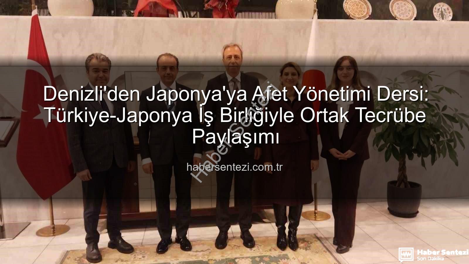 afet yönetimi iş birliği - Denizli'den Japonya'ya Afet Yönetimi Dersi: Türkiye-Japonya İş Birliğiyle Ortak Tecrübe Paylaşımı