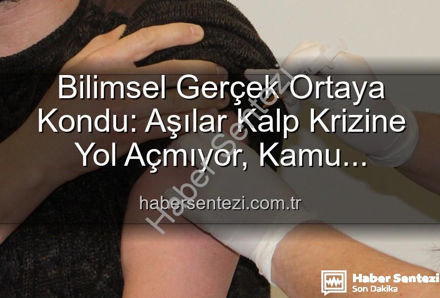 aşılar kalp krizi - Bilimsel Gerçek Ortaya Kondu: Aşılar Kalp Krizine Yol Açmıyor, Kamu Sağlığını Tehdit Eden Yanlış Bilgilerdir!