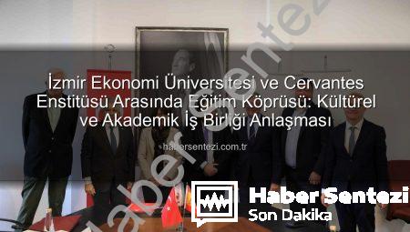 İzmir Ekonomi Üniversitesi ve Cervantes Enstitüsü Arasında Eğitim Köprüsü: Kültürel ve Akademik İş Birliği Anlaşması