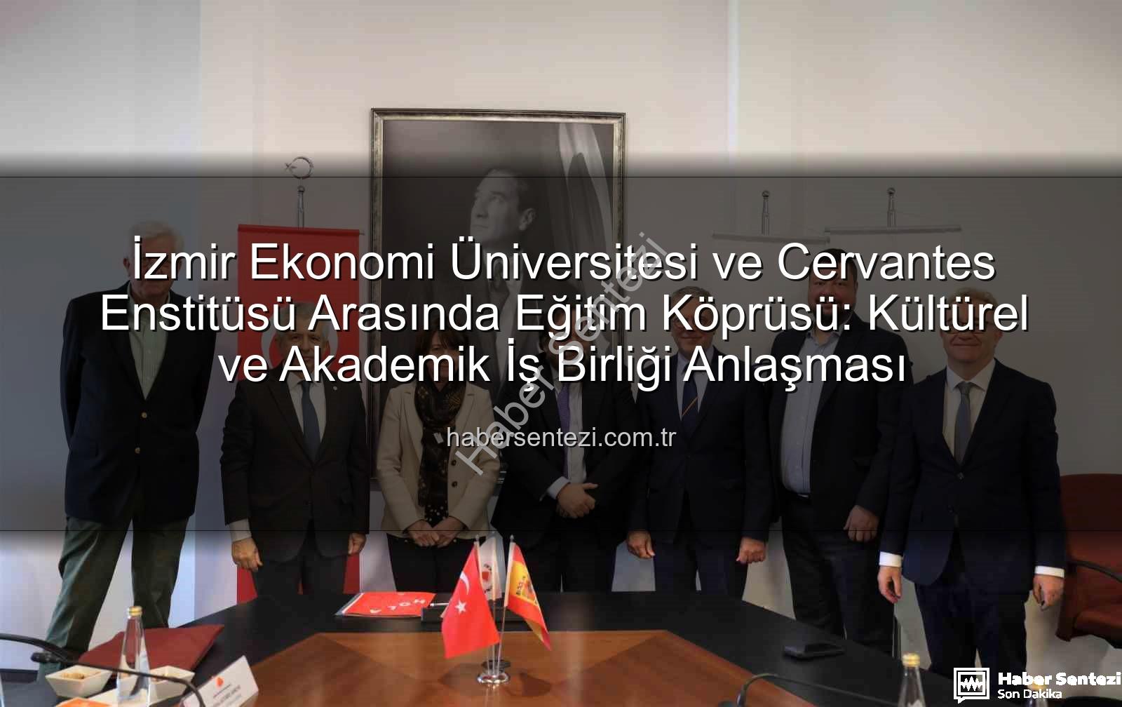 eğitim iş birliği - İzmir Ekonomi Üniversitesi ve Cervantes Enstitüsü Arasında Eğitim Köprüsü: Kültürel ve Akademik İş Birliği Anlaşması