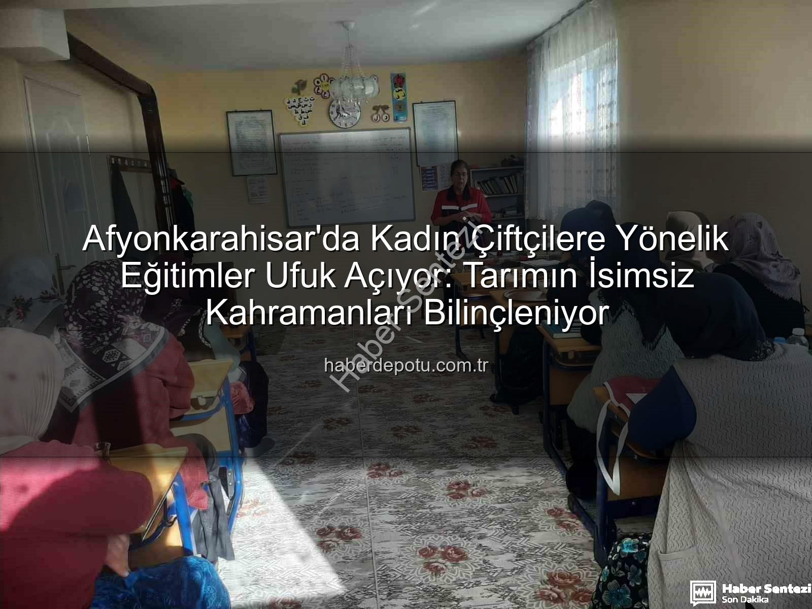 kadın çiftçilere eğitim - Afyonkarahisar'da Kadın Çiftçilere Yönelik Eğitimler Kapsamlı Şekilde Devam Ediyor: Tarımın İsimsiz Kahramanları Bilgilendiriliyor