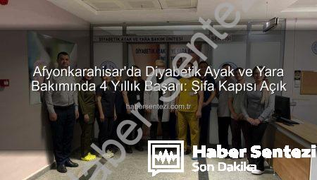 Afyonkarahisar’da Diyabetik Ayak ve Yara Bakımında 4 Yıllık Başarı: Şifa Kapısı Açık