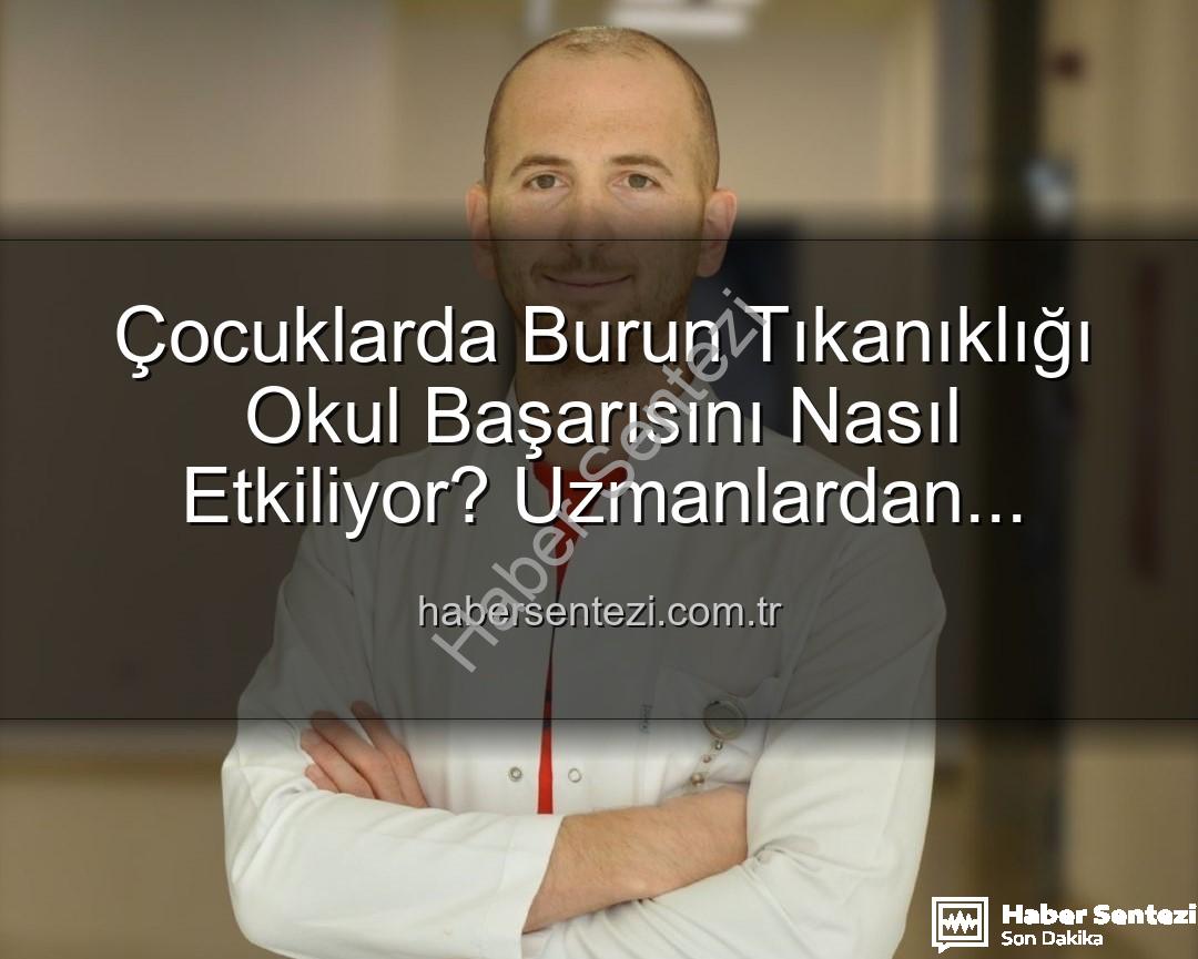 çocuklarda burun tıkanıklığı - Çocuklarda Burun Tıkanıklığı Okul Başarısını Nasıl Etkiliyor? Uzmanlardan Önemli Açıklamalar