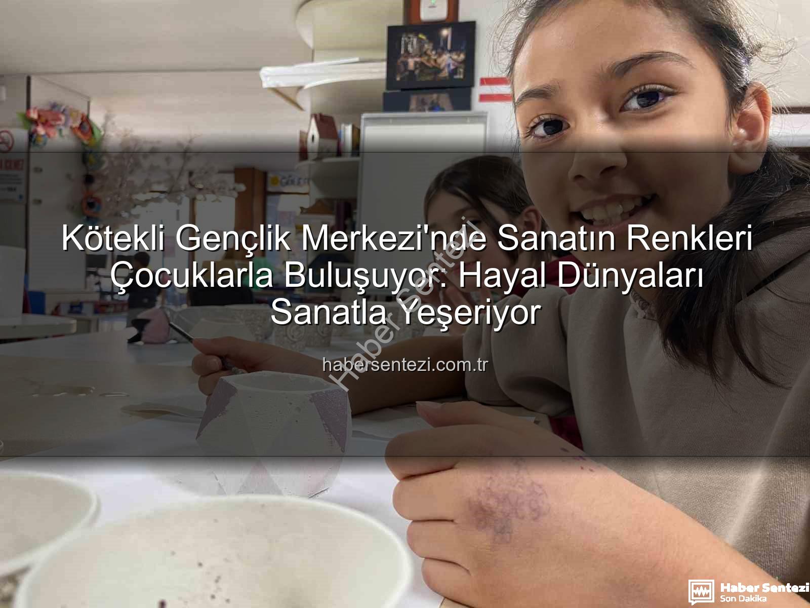Kötekli Gençlik Merkezi sanat - Kötekli Gençlik Merkezi'nde Sanatın Renkleri Çocuklarla Buluşuyor: Hayal Dünyaları Sanatla Yeşeriyor