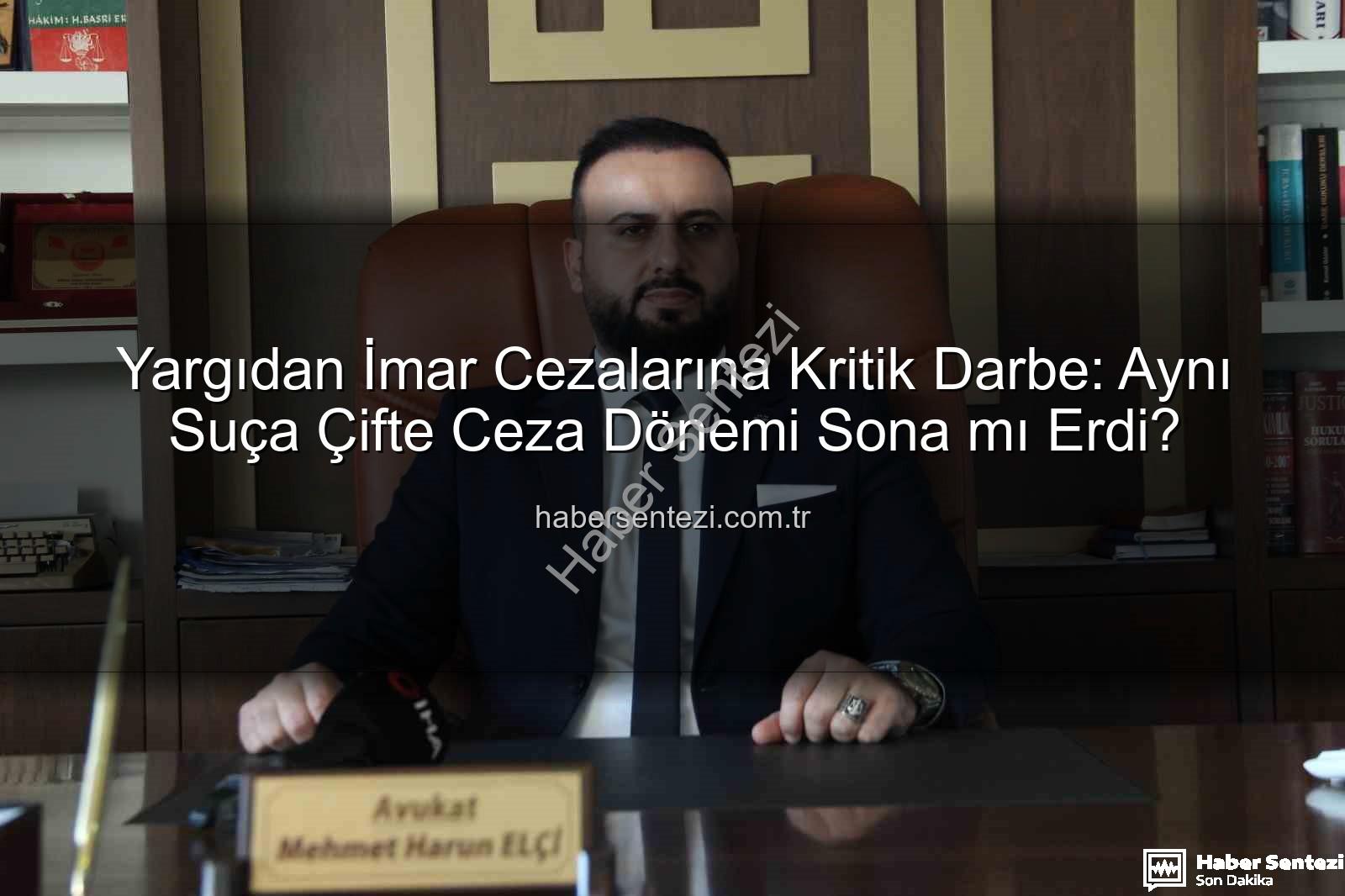 imar cezası iptali - Yargıdan İmar Cezalarına Kritik Darbe: Aynı Suça Çifte Ceza Dönemi Sona mı Erdi?