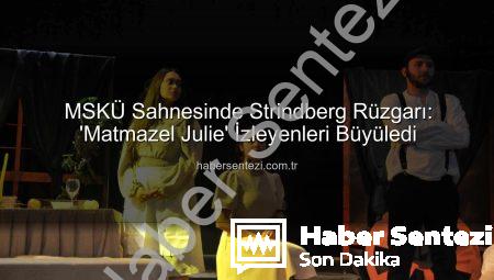 MSKÜ Sahnesinde Strindberg Rüzgarı: ‘Matmazel Julie’ İzleyenleri Büyüledi