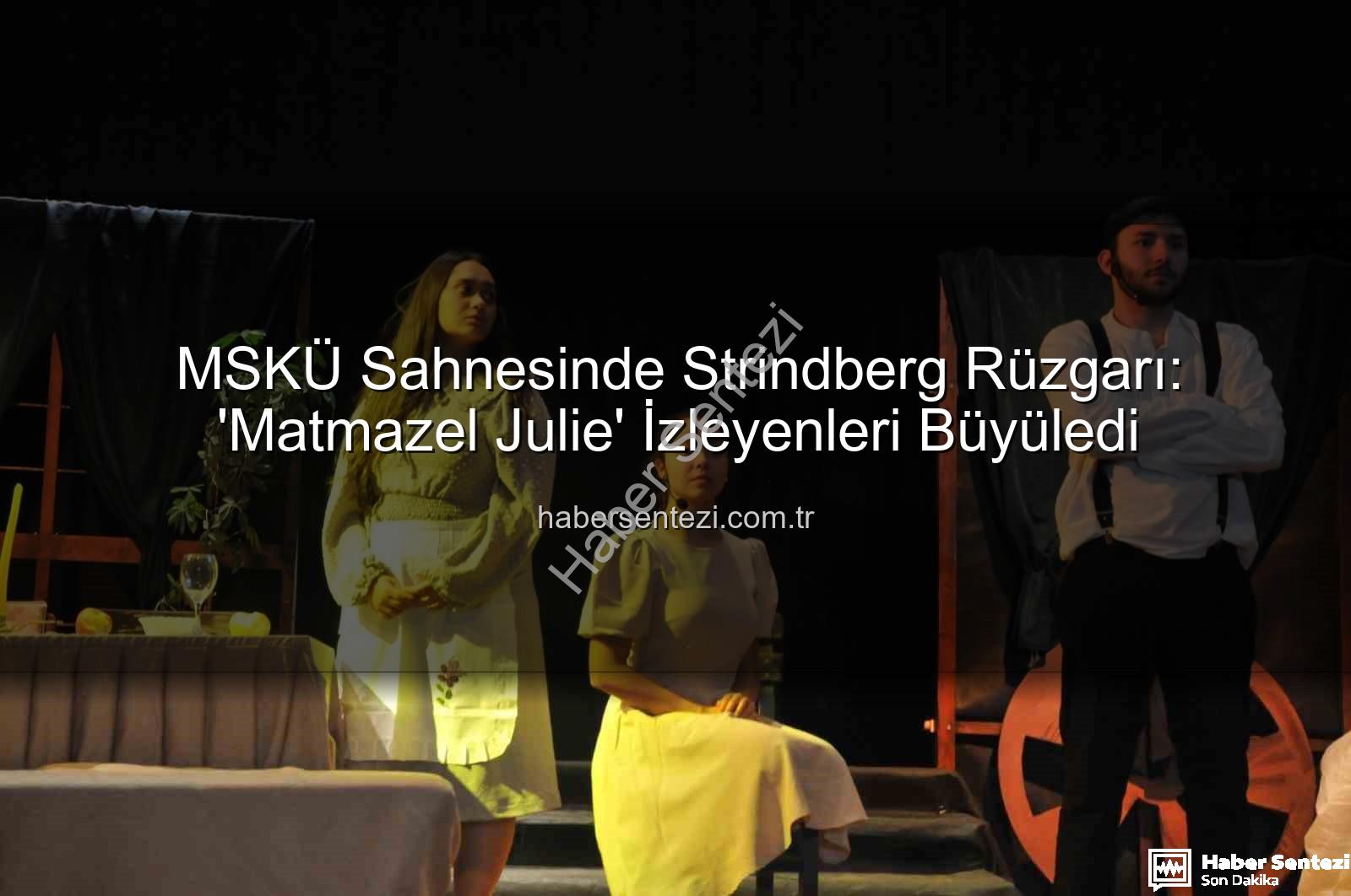 Matmazel Julie - MSKÜ Sahnesinde Strindberg Rüzgarı: 'Matmazel Julie' İzleyenleri Büyüledi