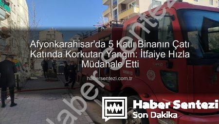 Afyonkarahisar’da 5 Katlı Binanın Çatı Katında Korkutan Yangın: İtfaiye Hızla Müdahale Etti