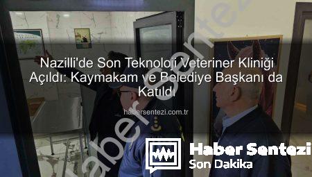 Nazilli’de Son Teknoloji Veteriner Kliniği Açıldı: Kaymakam ve Belediye Başkanı da Katıldı