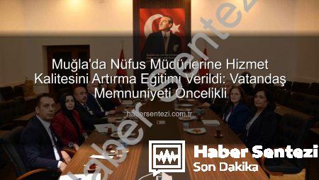 Muğla’da Nüfus Müdürlerine Hizmet Kalitesini Artırma Eğitimi Verildi: Vatandaş Memnuniyeti Öncelikli