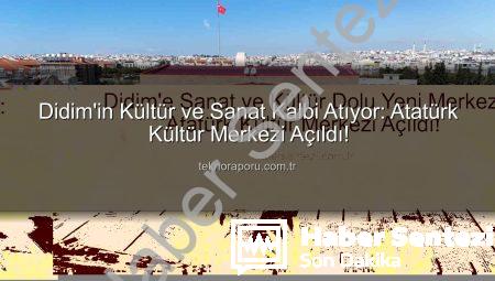 Didim’e Sanat ve Kültür Dolu Yeni Merkez: Atatürk Kültür Merkezi Açıldı!