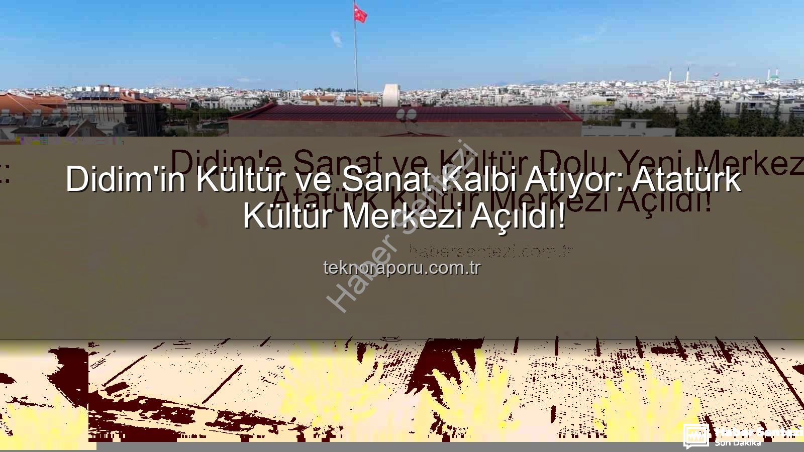 Didim Atatürk Kültür Merkezi - Didim'e Sanat ve Kültür Dolu Yeni Merkez: Atatürk Kültür Merkezi Açıldı!