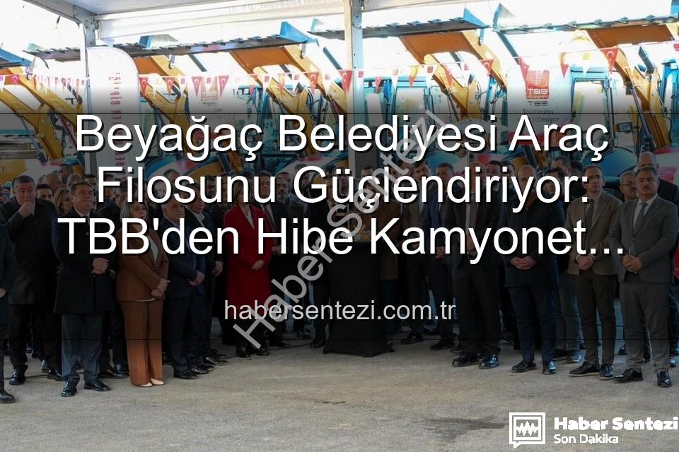 Beyağaç Belediyesi araç - Beyağaç Belediyesi Araç Filosunu Güçlendiriyor: TBB'den Hibe Kamyonet Teslim Alındı