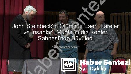 John Steinbeck’in Ölümsüz Eseri ‘Fareler ve İnsanlar’, Muğla Yıldız Kenter Sahnesi’nde Büyüledi