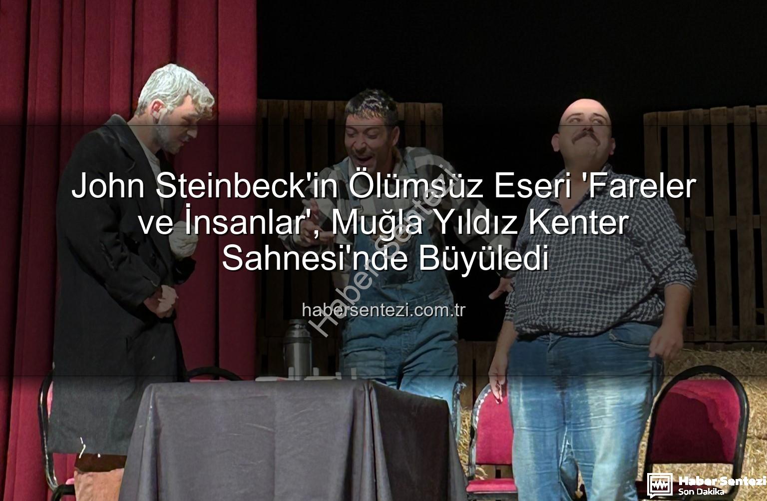 Fareler ve İnsanlar - John Steinbeck'in Ölümsüz Eseri 'Fareler ve İnsanlar', Muğla Yıldız Kenter Sahnesi'nde Büyüledi