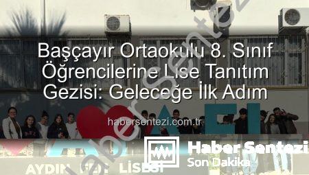 Başçayır Ortaokulu 8. Sınıf Öğrencilerine Lise Tanıtım Gezisi: Geleceğe İlk Adım