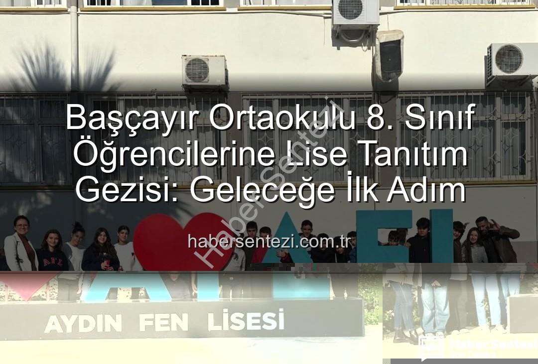 lise tanıtım gezisi - Başçayır Ortaokulu 8. Sınıf Öğrencilerine Lise Tanıtım Gezisi: Geleceğe İlk Adım