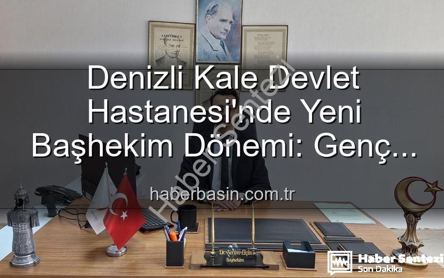 Kale Devlet Hastanesi - Denizli Kale Devlet Hastanesi'nde Başhekimlik Koltuğu El Değiştirdi: Genç İsim Göreve Başladı