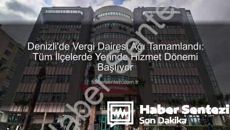 Denizli’de Vergi Dairesi Ağı Tamamlandı: Tüm İlçelerde Yerinde Hizmet Dönemi Başlıyor