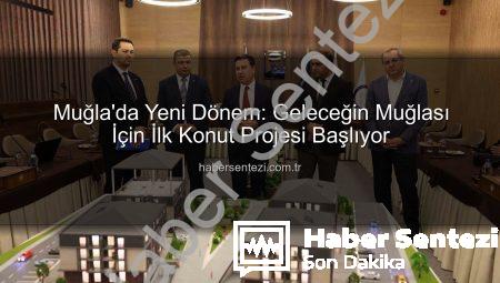 Muğla’da Yeni Dönem: Geleceğin Muğlası İçin İlk Konut Projesi Başlıyor