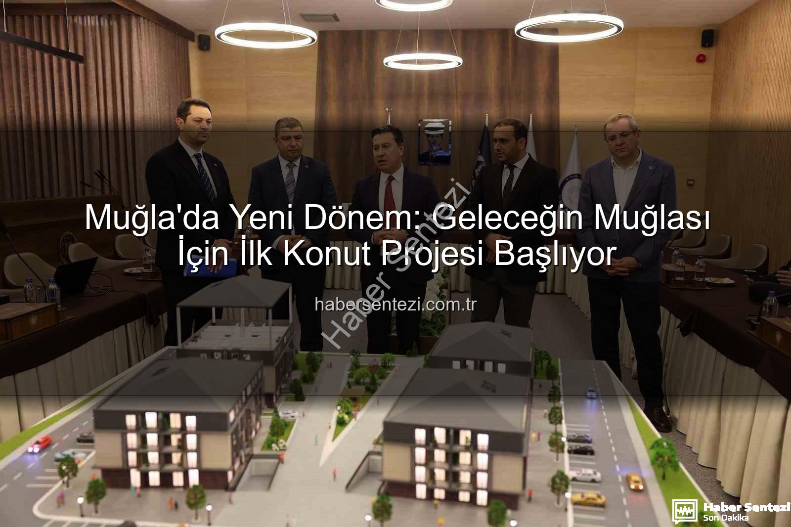 Muğla konut projeleri - Muğla'da Yeni Dönem: Geleceğin Muğlası İçin İlk Konut Projesi Başlıyor