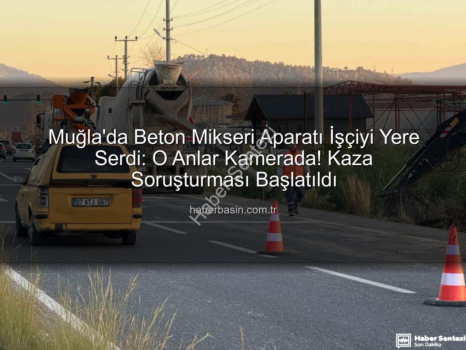 beton mikseri kazası - Muğla'da Şok Eden Kaza: Beton Mikseri Aparatı İşçiyi Hastanelik Etti