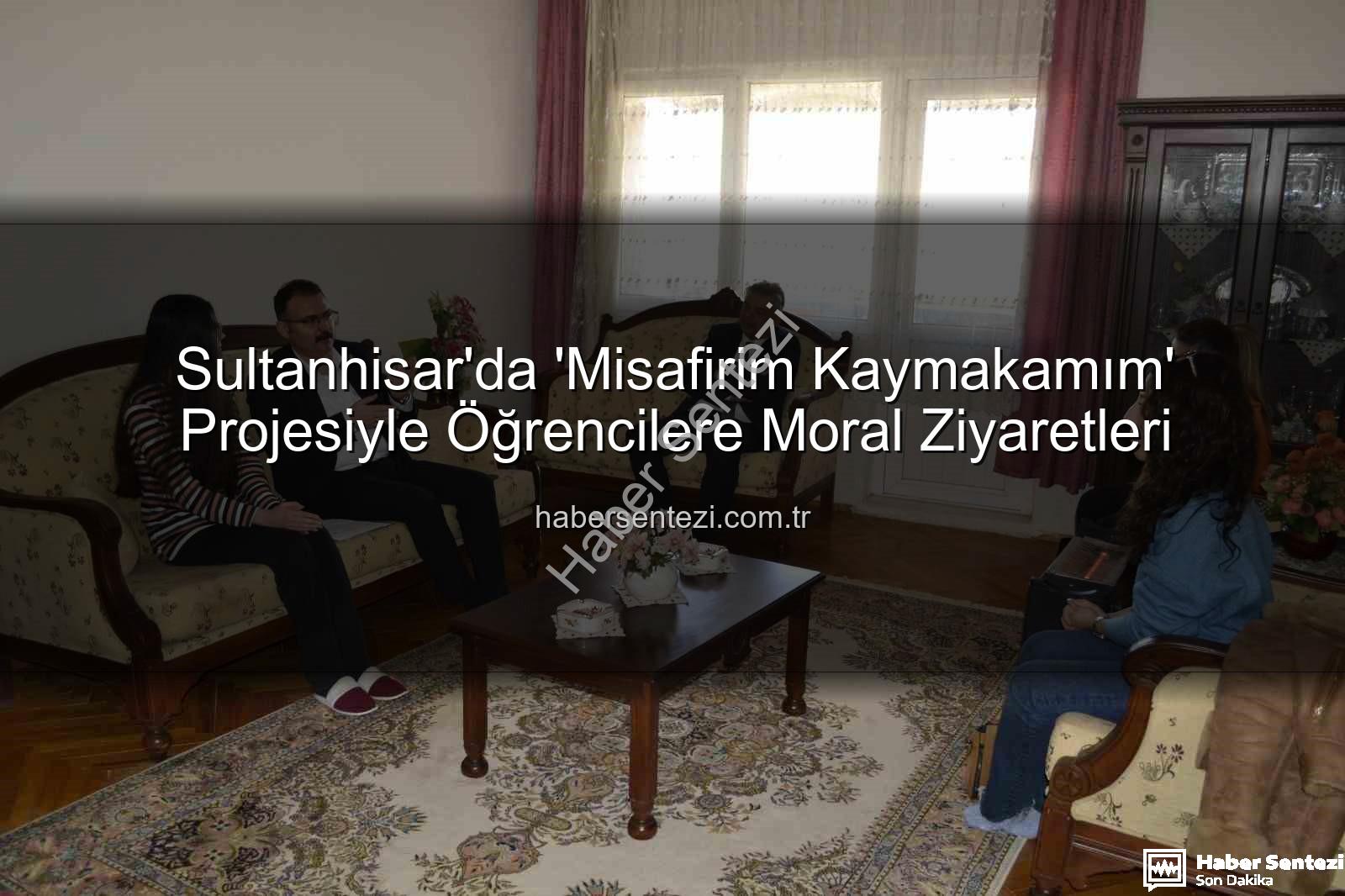 Misafirim Kaymakamım projesi - Sultanhisar'da 'Misafirim Kaymakamım' Projesiyle Öğrencilere Moral Ziyaretleri