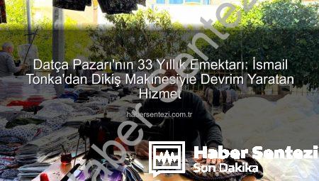 Datça Pazarı’nın 33 Yıllık Emektarı: İsmail Tonka’dan Dikiş Makinesiyle Devrim Yaratan Hizmet