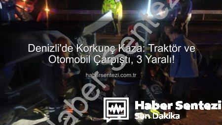 Denizli’de Korkunç Kaza: Traktör ve Otomobil Çarpıştı, 3 Yaralı!