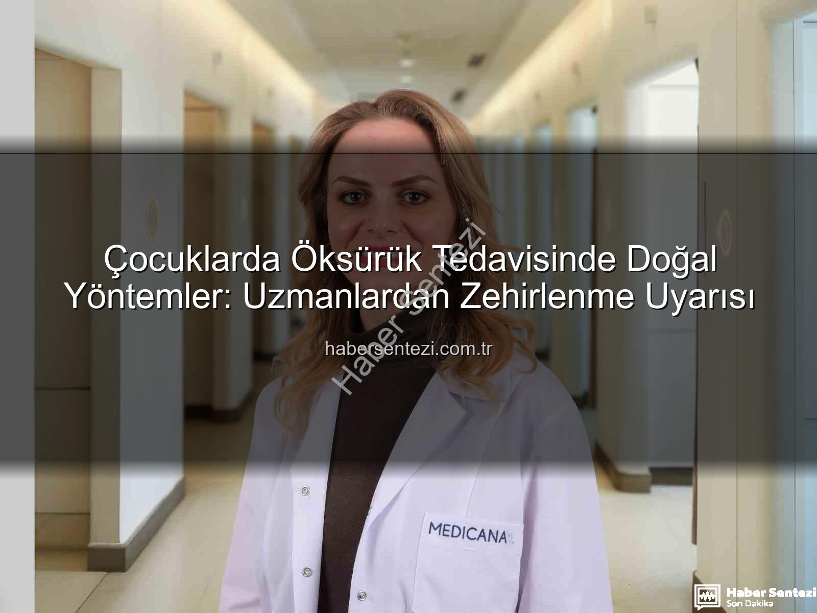 çocuklarda öksürük tedavisi - Çocuklarda Öksürük Tedavisinde Doğal Yöntemler: Uzmanlardan Zehirlenme Uyarısı