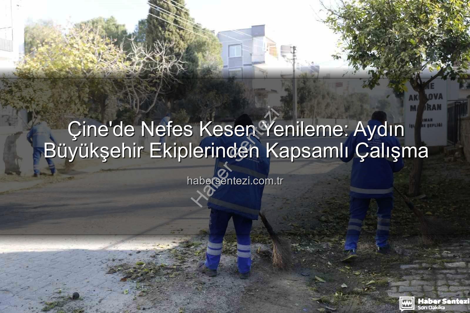 Çine temizlik bakım - Çine'de Nefes Kesen Yenileme: Aydın Büyükşehir Ekiplerinden Kapsamlı Çalışma