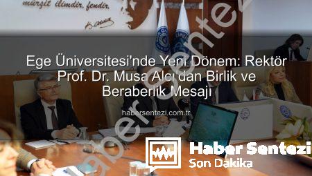Ege Üniversitesi’nde Yeni Dönem: Rektör Prof. Dr. Musa Alcı’dan Birlik ve Beraberlik Mesajı