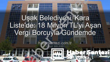 Uşak Belediyesi ‘Kara Liste’de: 18 Milyon TL’yi Aşan Vergi Borcuyla Gündemde