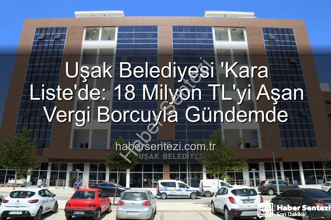 Uşak Belediyesi vergi borcu - Uşak Belediyesi 'Kara Liste'de: 18 Milyon TL'yi Aşan Vergi Borcuyla Gündemde