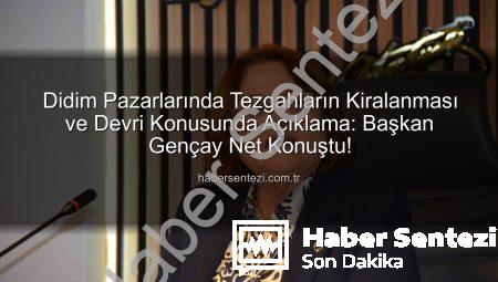 Didim Pazarlarında Tezgahların Kiralanması ve Devri Konusunda Açıklama: Başkan Gençay Net Konuştu!