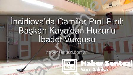 İncirliova’da Camiler Pırıl Pırıl: Başkan Kaya’dan Huzurlu İbadet Vurgusu