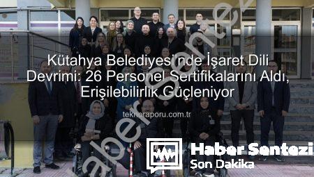 Kütahya Belediyesi’nde İşaret Dili Devrimi: 26 Personel Sertifikalarını Aldı, Erişilebilirlik Güçleniyor!
