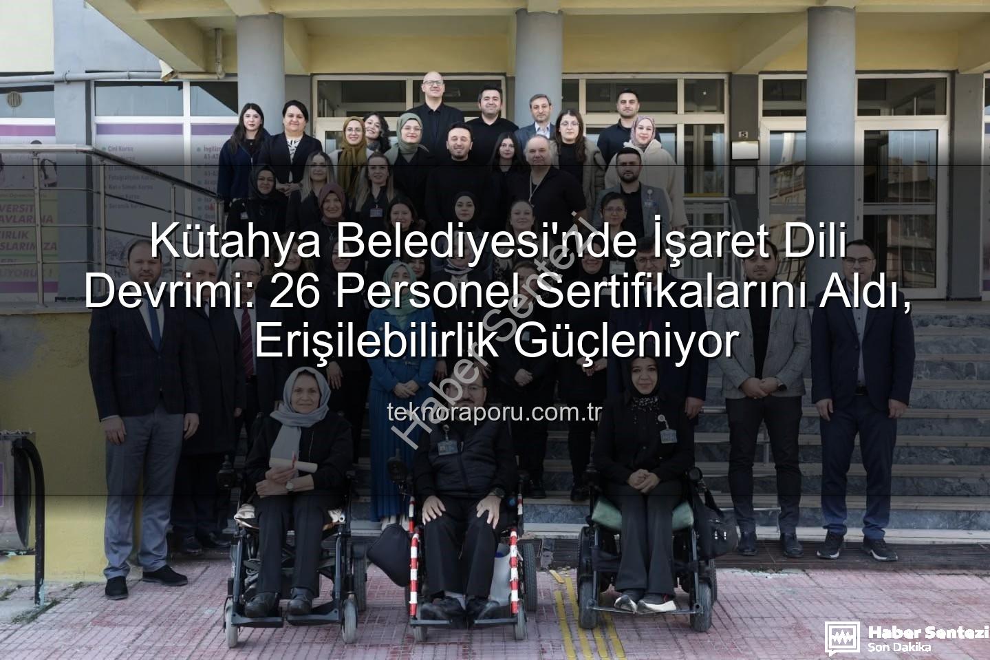 işaret dili sertifikası - Kütahya Belediyesi'nde İşaret Dili Devrimi: 26 Personel Sertifikalarını Aldı, Erişilebilirlik Güçleniyor!