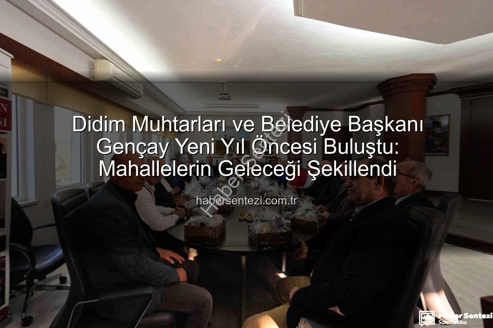 Didim muhtarları - Didim Muhtarları ve Belediye Başkanı Gençay Yeni Yıl Öncesi Buluştu: Mahallelerin Geleceği Şekillendi