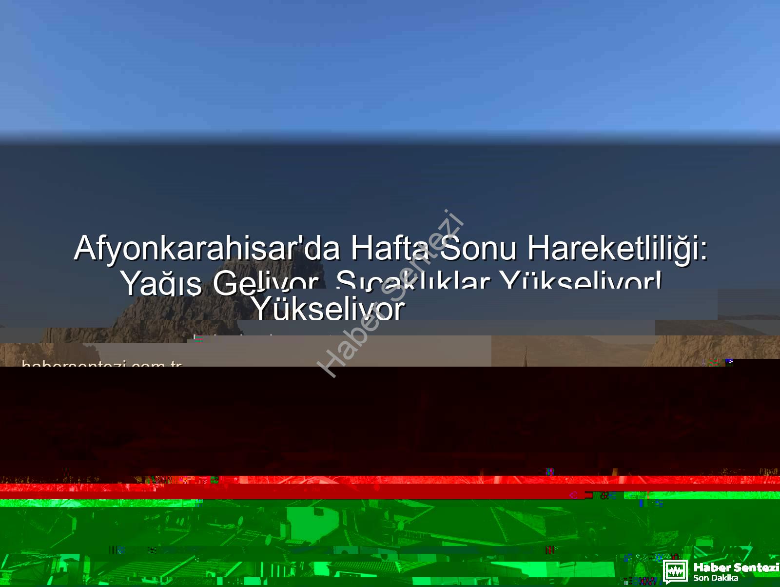 Afyonkarahisar hava durumu - Afyonkarahisar'da Hafta Sonu Hava Durumu: Yağış Geliyor, Sıcaklıklar Yükseliyor