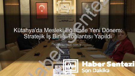 Kütahya’da Mesleki Eğitimde Yeni Dönem: Stratejik İş Birliği Toplantısı Yapıldı