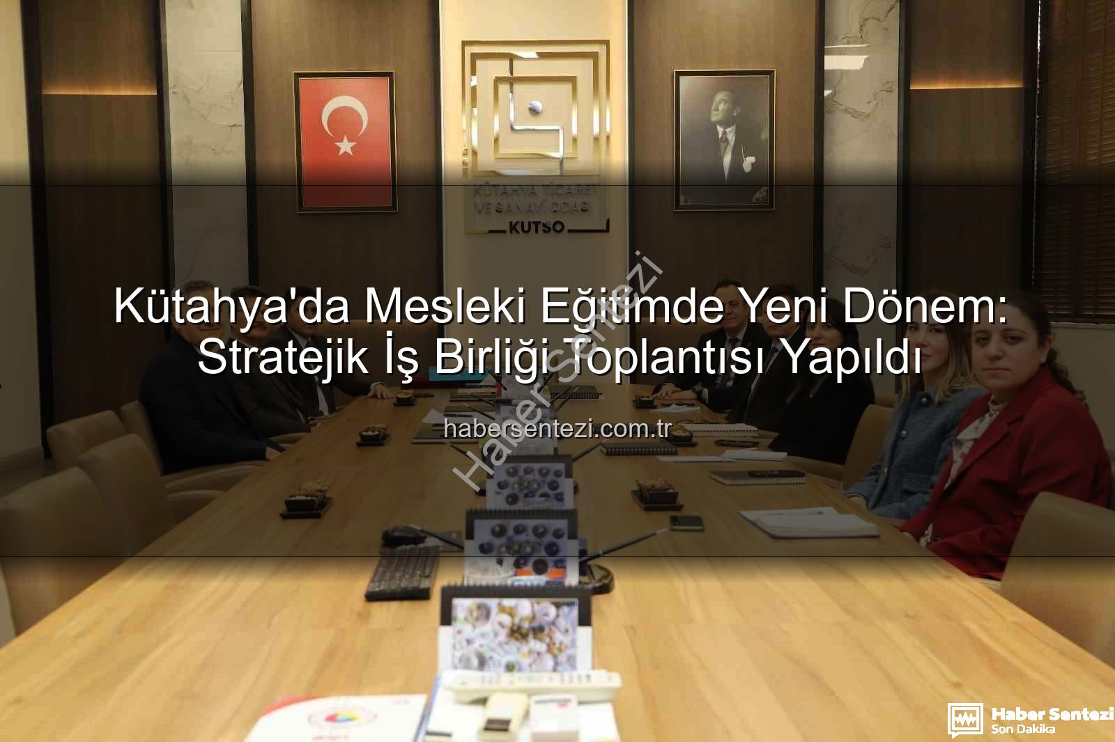 mesleki eğitim - Kütahya'da Mesleki Eğitimde Yeni Dönem: Stratejik İş Birliği Toplantısı Yapıldı