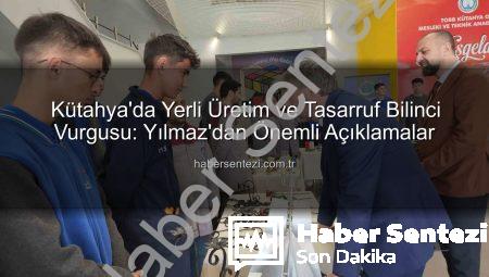 Kütahya’da Yerli Üretim ve Tasarruf Bilinci Vurgusu: Yılmaz’dan Önemli Açıklamalar