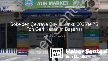 Söke’den Çevreye Büyük Katkı: 2025’te 75 Ton Geri Kazanım Başarısı