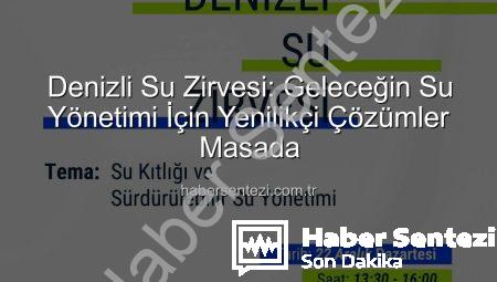 Denizli Su Zirvesi: Geleceğin Su Yönetimi İçin Yenilikçi Çözümler Masada