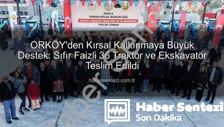 ORKÖY’den Kırsal Kalkınmaya Büyük Destek: Sıfır Faizli 36 Traktör ve Ekskavatör Teslim Edildi